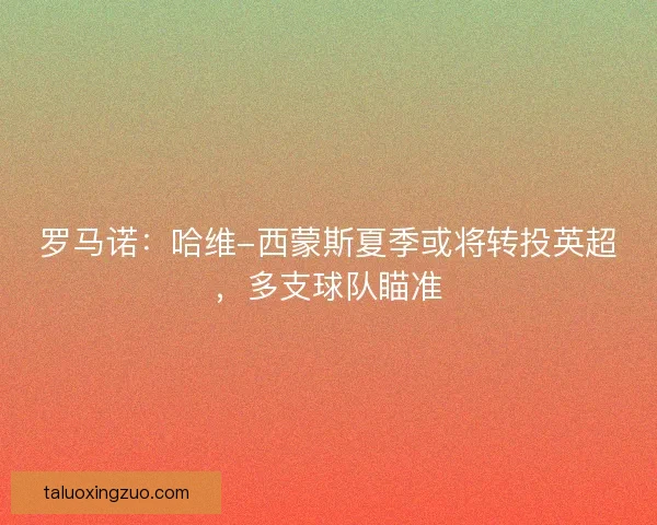 罗马诺:哈维-西蒙斯夏季或将转投英超,多支球队瞄准 罗马诺:哈维-西蒙斯夏季或将转投英超,多支球队瞄准